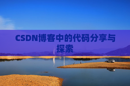 CSDN博客中的代码分享与探索 CSDN博客中的代码分享与探索
